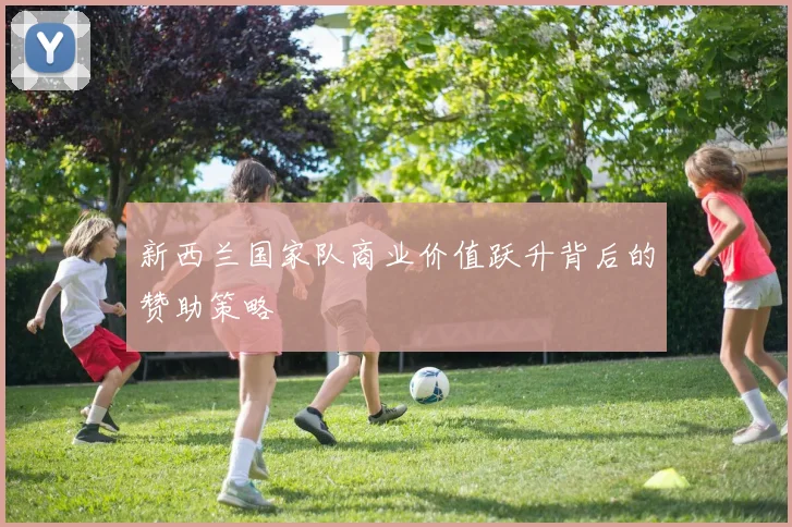 新西兰国家队商业价值跃升背后的赞助策略